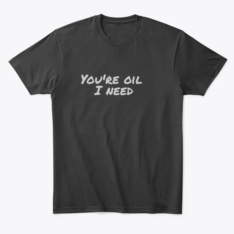 You're oil I need :) 